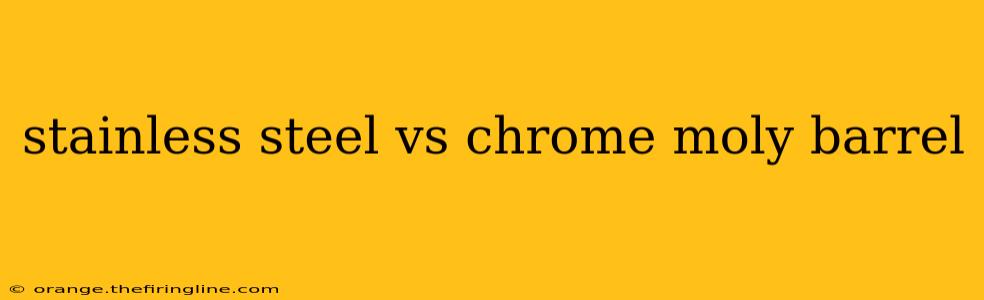 stainless steel vs chrome moly barrel