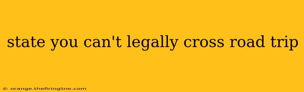 state you can't legally cross road trip