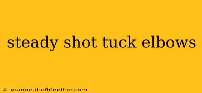 steady shot tuck elbows