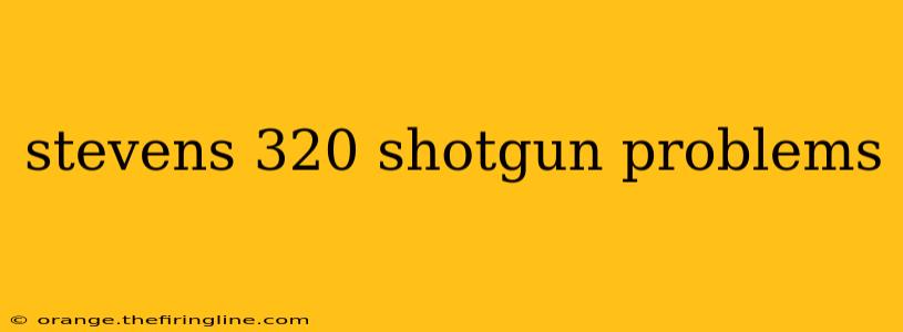 stevens 320 shotgun problems