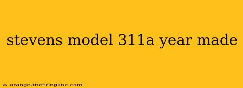 stevens model 311a year made