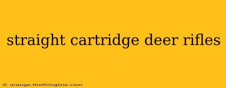 straight cartridge deer rifles