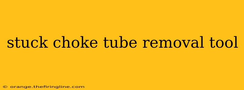 stuck choke tube removal tool