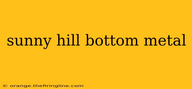 sunny hill bottom metal