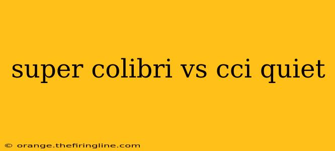 super colibri vs cci quiet