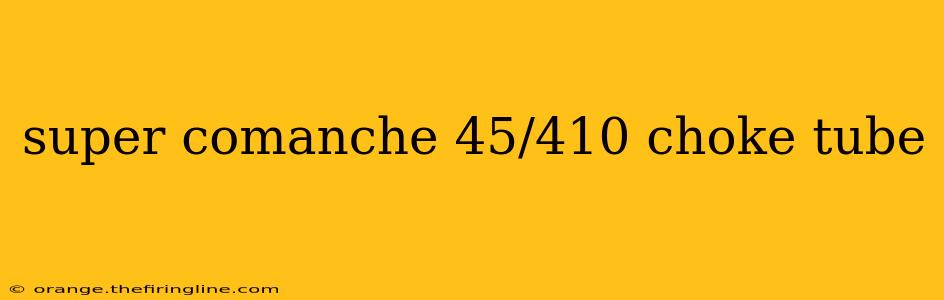 super comanche 45/410 choke tube