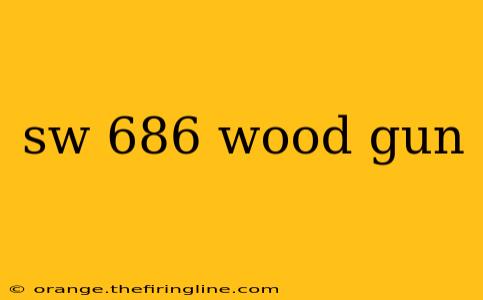 sw 686 wood gun