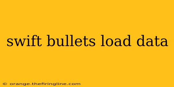 swift bullets load data