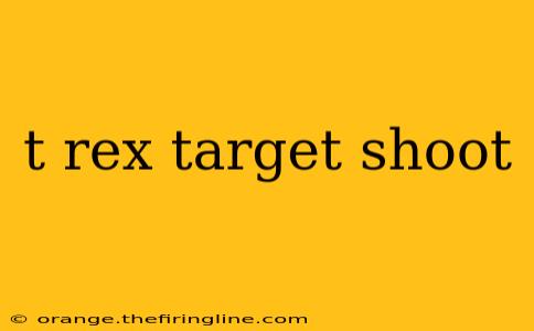 t rex target shoot