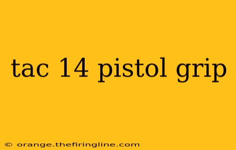 tac 14 pistol grip