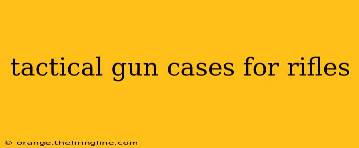 tactical gun cases for rifles