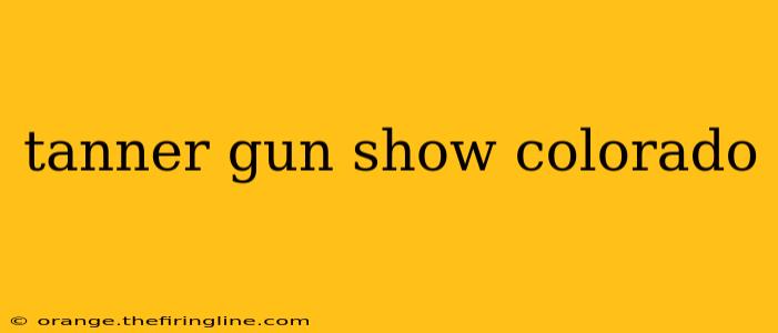 tanner gun show colorado