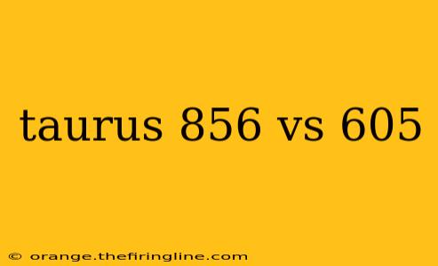 taurus 856 vs 605