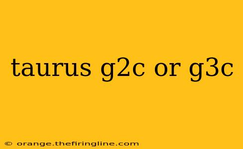 taurus g2c or g3c