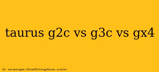 taurus g2c vs g3c vs gx4