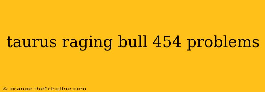 taurus raging bull 454 problems