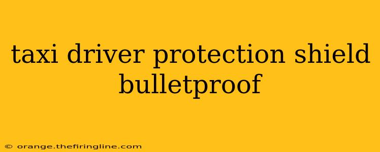 taxi driver protection shield bulletproof