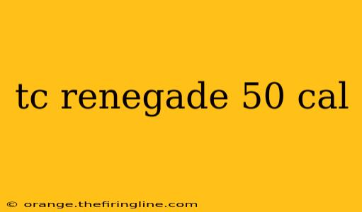 tc renegade 50 cal