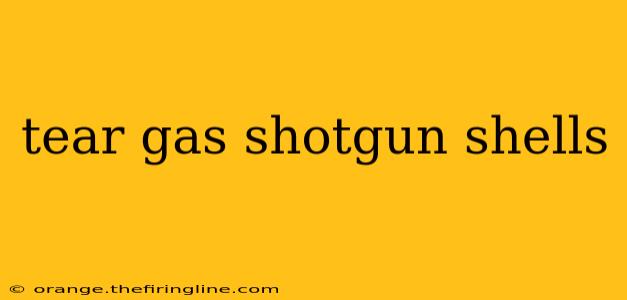 tear gas shotgun shells