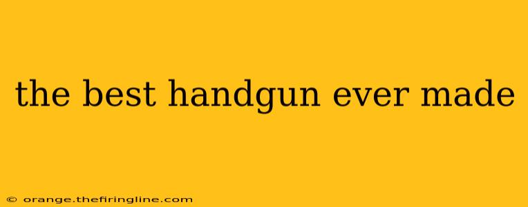 the best handgun ever made