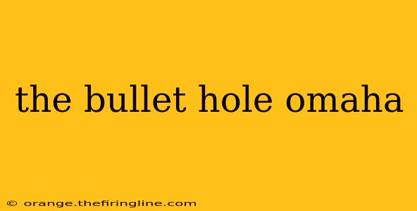 the bullet hole omaha