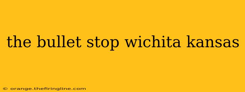 the bullet stop wichita kansas