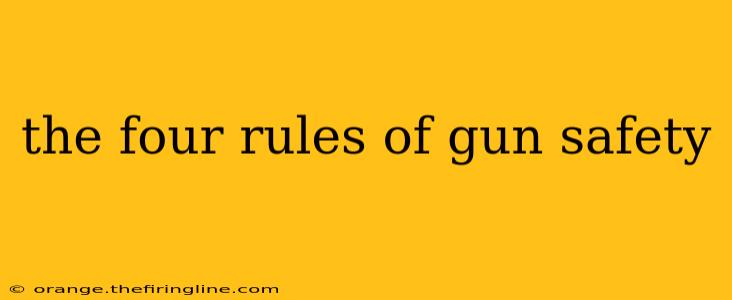 the four rules of gun safety