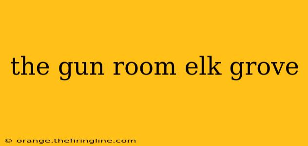 the gun room elk grove