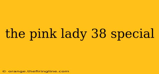 the pink lady 38 special