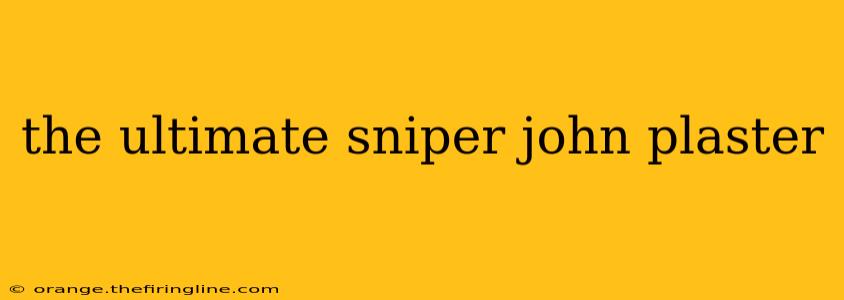 the ultimate sniper john plaster