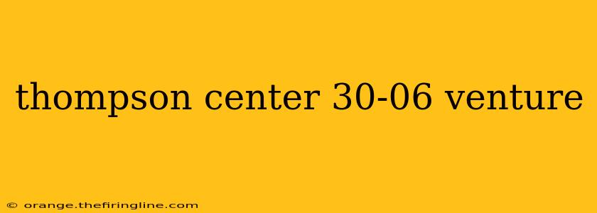 thompson center 30-06 venture