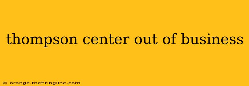 thompson center out of business