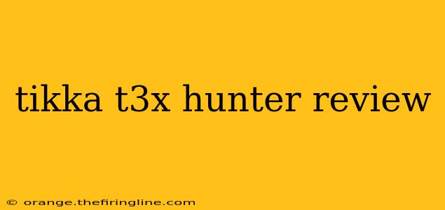 tikka t3x hunter review