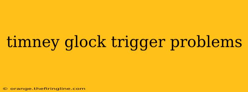 timney glock trigger problems