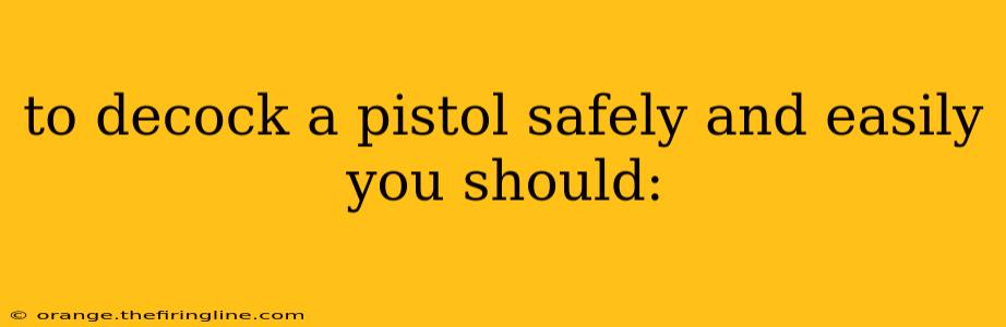 to decock a pistol safely and easily you should: