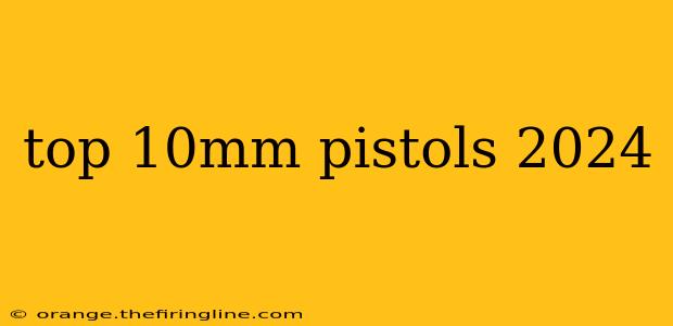 top 10mm pistols 2024