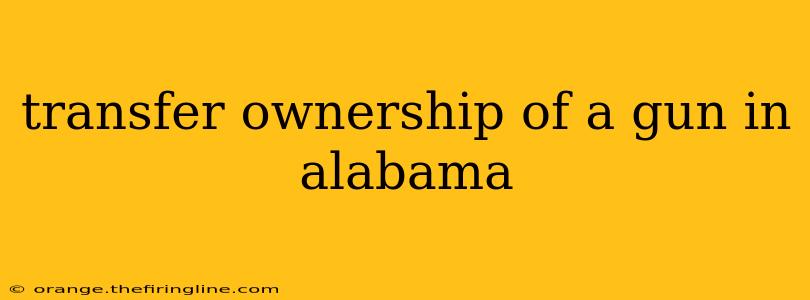 transfer ownership of a gun in alabama