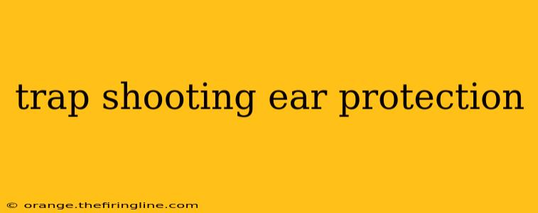 trap shooting ear protection