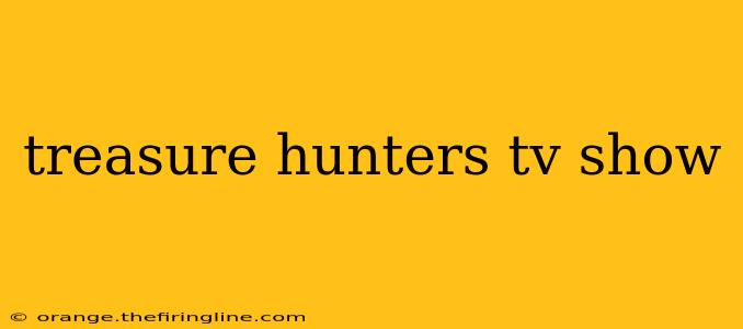 treasure hunters tv show