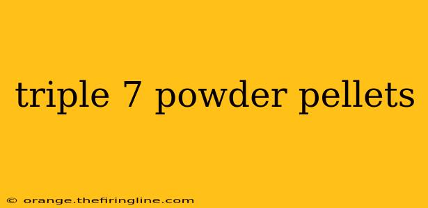 triple 7 powder pellets