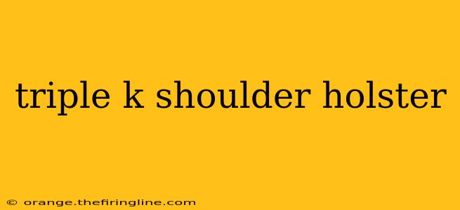 triple k shoulder holster