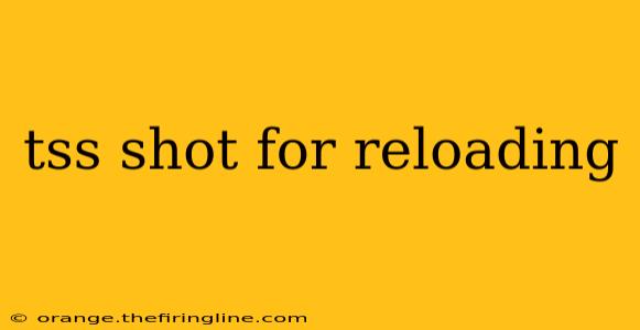 tss shot for reloading