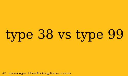 type 38 vs type 99