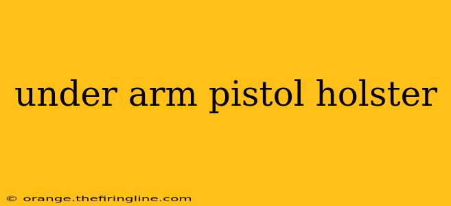 under arm pistol holster