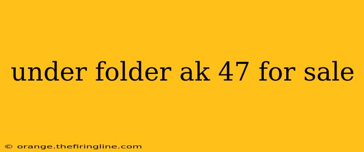 under folder ak 47 for sale