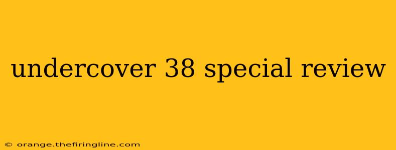 undercover 38 special review