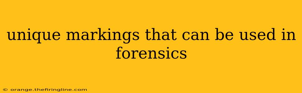 unique markings that can be used in forensics