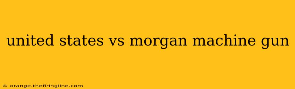 united states vs morgan machine gun