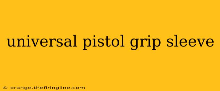 universal pistol grip sleeve