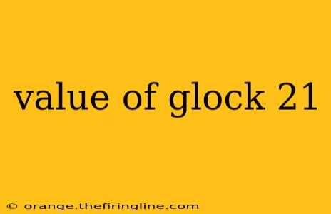 value of glock 21